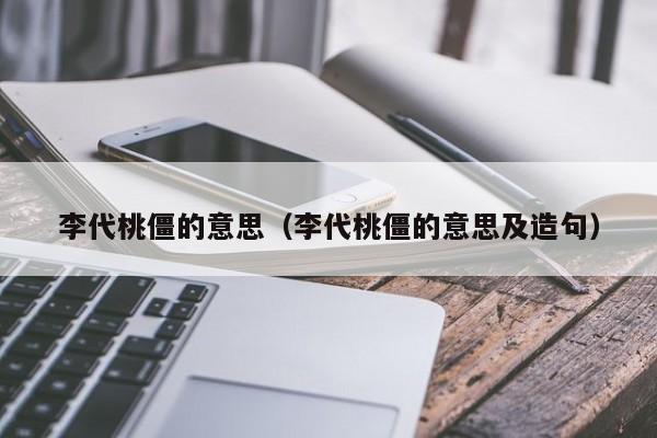 李代桃僵的意思（李代桃僵的意思及造句）