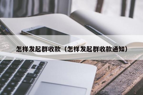 怎样发起群收款（怎样发起群收款通知）