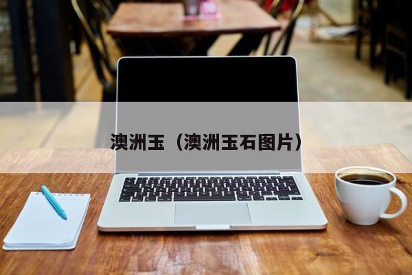 澳洲玉（澳洲玉石图片）