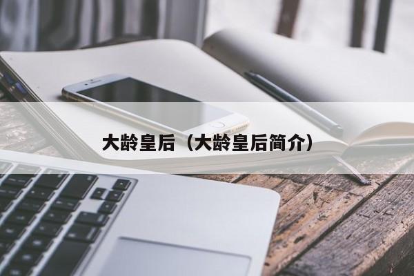大龄皇后（大龄皇后简介）