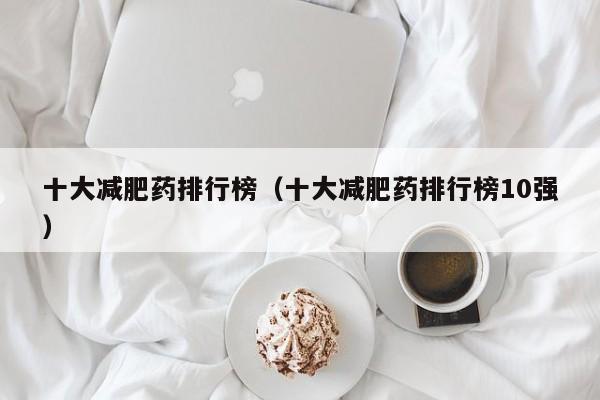 十大减肥药排行榜（十大减肥药排行榜10强）