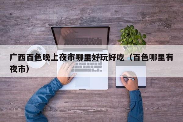 广西百色晚上夜市哪里好玩好吃（百色哪里有夜市）