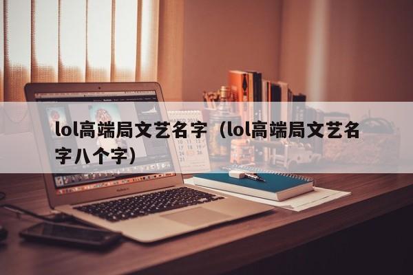 lol高端局文艺名字（lol高端局文艺名字八个字）
