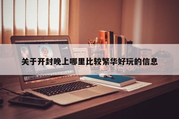 关于开封晚上哪里比较繁华好玩的信息