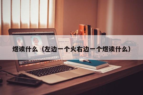 煜读什么（左边一个火右边一个煜读什么）