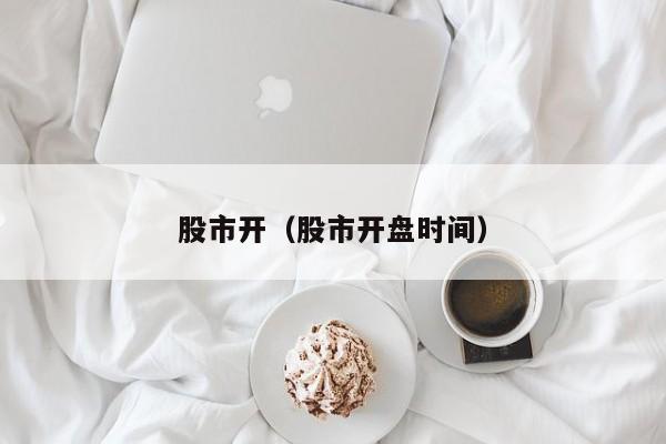 股市开（股市开盘时间）