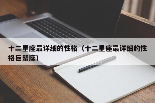 十二星座最详细的性格（十二星座最详细的性格巨蟹座）