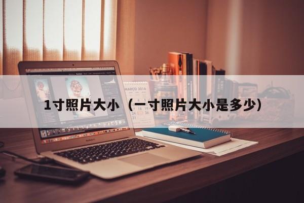 1寸照片大小（一寸照片大小是多少）