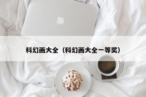 科幻画大全（科幻画大全一等奖）