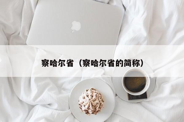 察哈尔省（察哈尔省的简称）